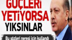 Başbakan Erdoğan: Güçleri Yetiyorsa Yıksınlar