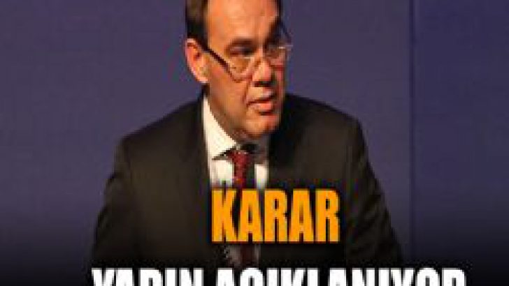 Karar yarın açıklanacak