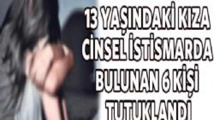 Küçük kıza cinsel istismardan 6 kişi tutuklandı