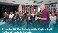 Eczacılar, Nilüfer Belediyesi Dr. Ceyhun İrgil Sağlık Müzesi’nde buluştu